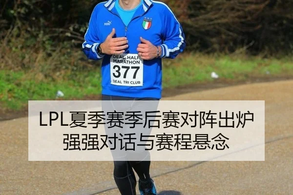 LPL夏季赛季后赛对阵出炉 强强对话与赛程悬念